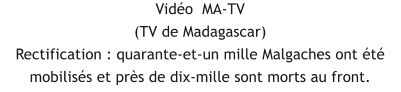 Vido  MA-TV (TV de Madagascar) Rectification : quarante-et-un mille Malgaches ont t mobiliss et prs de dix-mille sont morts au front.